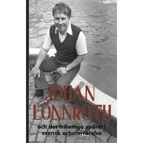 Bokförlaget Korpen Johan Lönnroth och det frihetliga spåret i svensk arbetarrörelse (häftad)