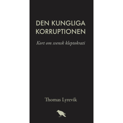 Thomas Lyrevik Den kungliga korruptionen : kort om svensk kleptokrati (bok, danskt band)