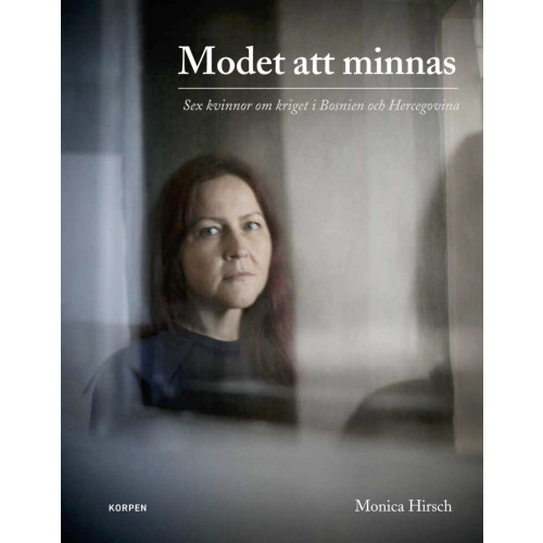 Monica Hirsch Modet att minnas : sex kvinnor om kriget i Bosnien och Hercegovina (bok, danskt band)