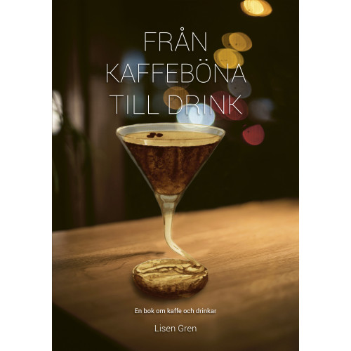 Lisen Gren Från kaffeböna till drink : en bok om kaffe och drinkar (inbunden)