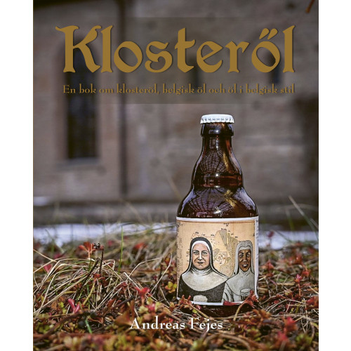 Andreas Fejes Klosteröl : en bok om klosteröl, belgisk öl och öl i belgisk stil (inbunden)