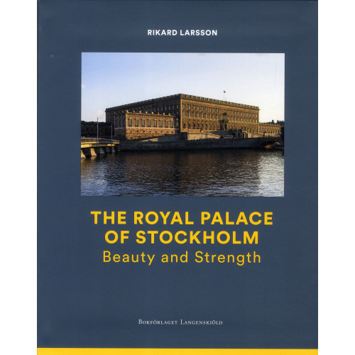 Rikard Larsson The Royal Palace of Stockholm : Beauty and Strength (bok, danskt band, eng)