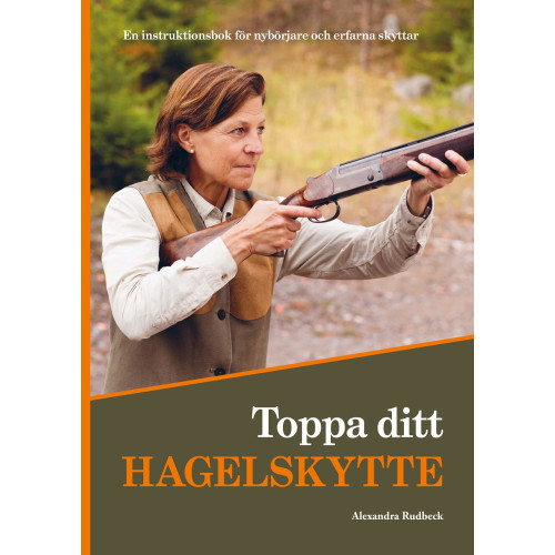 Alexandra Rudbeck Toppa ditt hagelskytte : en instruktionsbok för nybörjare och erfarna skyttar (häftad)