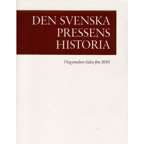 Karl Erik Gustafsson Den svenska pressens historia. 1, I begynnelsen (tiden före 1830) (inbunden)