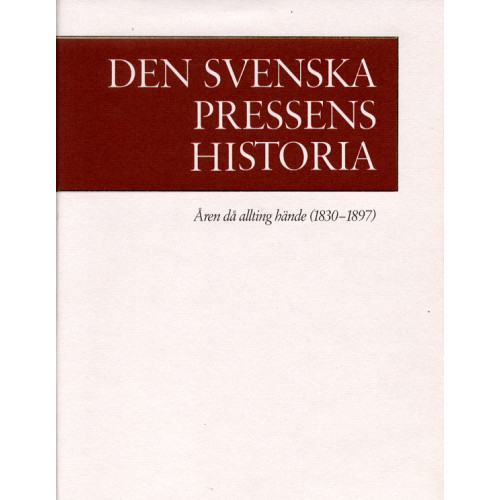 Karl-Erik Gustafsson Den svenska pressens historia. 2, Åren då allting hände (1830-1897) (inbunden)