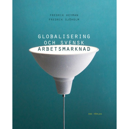 Fredrik Heyman Globalisering och svensk arbetsmarknad (häftad)
