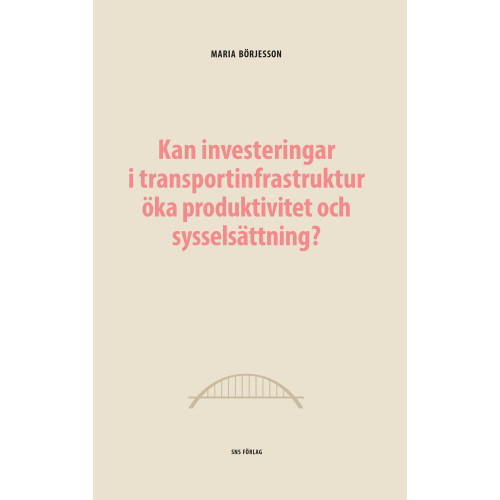 Maria Börjesson Kan investeringar i transportinfrastruktur öka produktivitet och sysselsättning? (häftad)