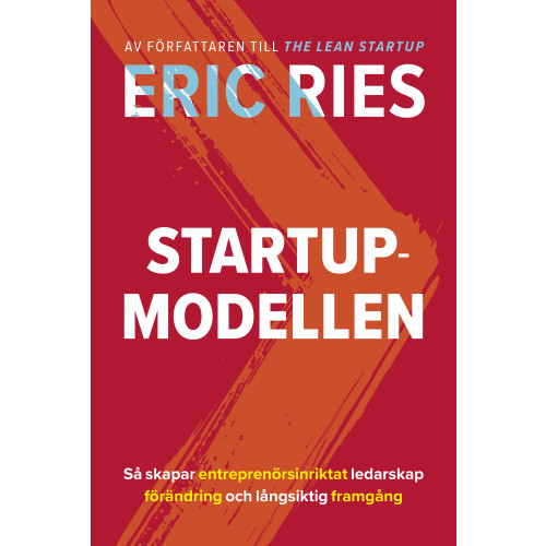 Eric Ries Startup-modellen : Så skapar entreprenörsinriktat ledarskap förändring (inbunden)
