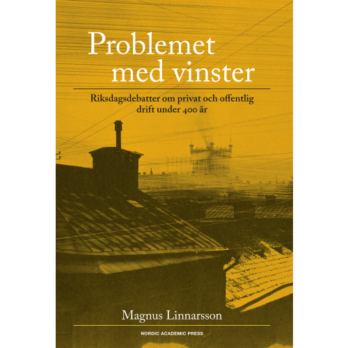Magnus Linnarsson Problemet med vinster : riksdagsdebatter om privat och offentlig drift under 400 år (inbunden)