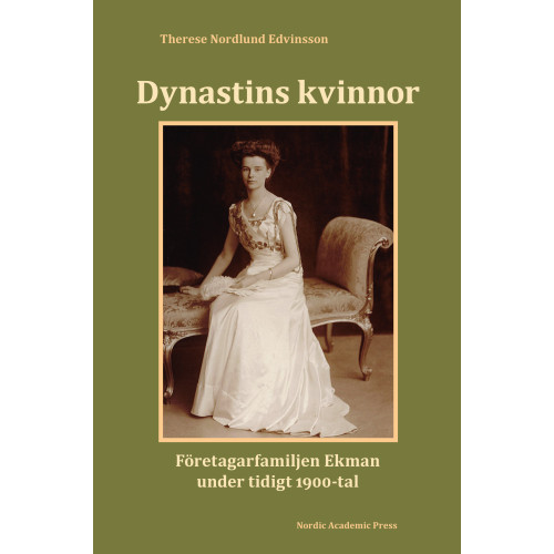 Therese Nordlund Edvinsson Dynastins kvinnor : företagarfamiljen Ekman under tidigt 1900-tal (inbunden)