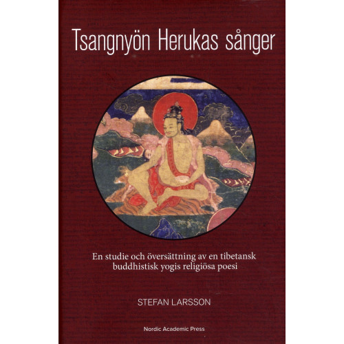 Stefan Larsson Tsangnyön Herukas sånger : en studie och översättning av en tibetansk buddhistisk yogis religiösa poesi (inbunden)