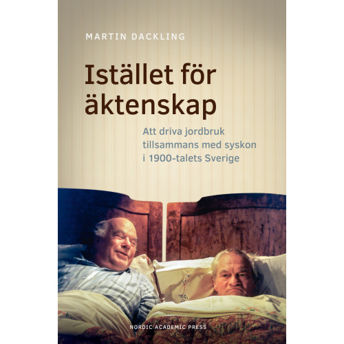 Martin Dackling Istället för äktenskap : att driva jordbruk tillsammans med syskon i 1900-talets Sverige (inbunden)