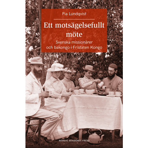Pia Lundqvist Ett motsägelsefullt möte : svenska missionärer och bakongo i Fristaten Kong (bok, danskt band)