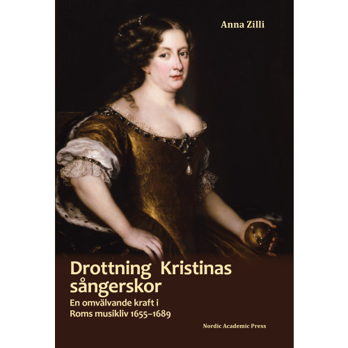 Anna Zilli Drottning Kristinas sångerskor : en omvälvande kraft i Roms musikliv 1655-1689 (inbunden)
