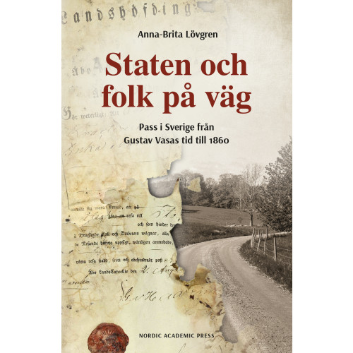 Anna-Brita Lövgren Staten och folk på väg : pass i Sverige från Gustav Vasas tid till 1860 (inbunden)