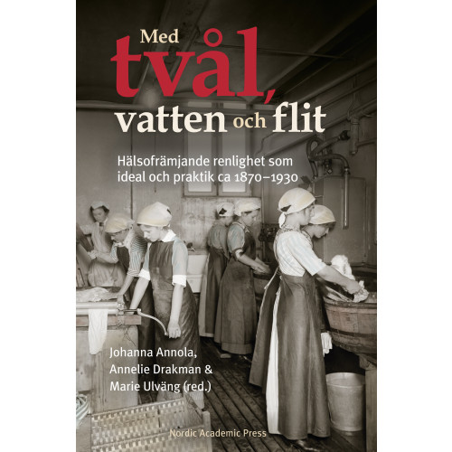 Nordic Academic Press Med tvål, vatten och flit : hälsofrämjande renlighet som ideal och praktik (inbunden)