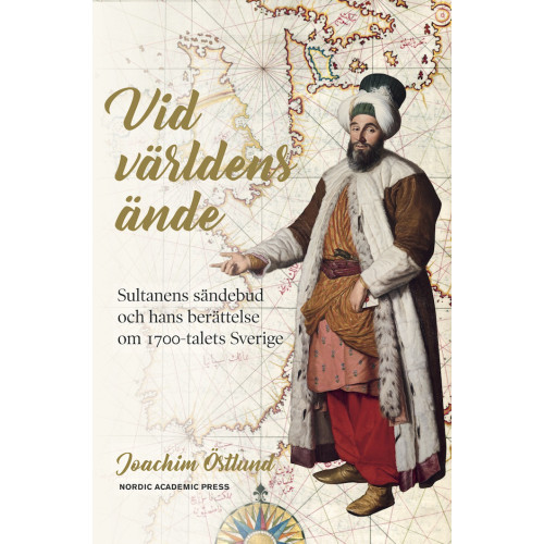 Joachim Östlund Vid världens ände : sultanens sändebud och hans berättelse om 1700-talets Sverige (inbunden)