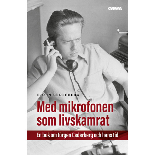 Björn Cederberg Med mikrofonen som livskamrat : en bok om Jörgen Cederberg och hans tid (inbunden)