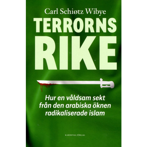 Carl Schiøtz Wibye Terrorns rike :hur en våldsam sekt från Arabiska öknen radikaliserade islam (inbunden)