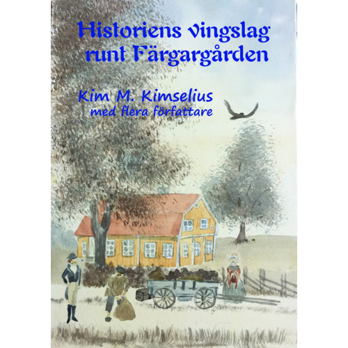 Kim M. Kimselius Historiens vingslag runt Färgargården (bok, kartonnage)