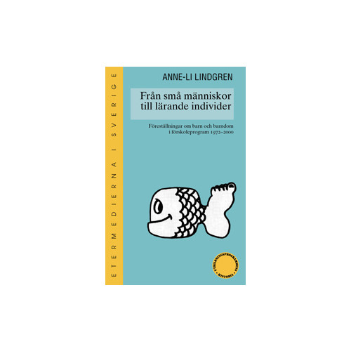 Anne-Li Lindgren Från små människor till lärande individer : föreställningar om barn och barndom i förskoleprogram 1970-2000 (häftad)