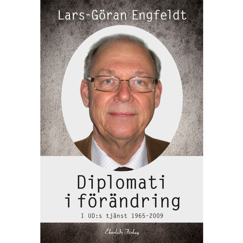Lars-Göran Engfeldt Diplomati i förändring : i UD:s tjänst 1965-2009 (inbunden)