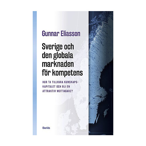 Gunnar Eliasson Sverige och den globala marknaden för kompetens : hur ta tillvara kunskapskapitalet och bli en attraktiv mottagare? (häftad)