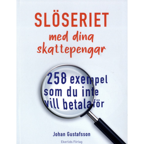 Johan Gustafsson Slöseriet med dina skattepengar : 258 exempel som du inte vill betala för (häftad)