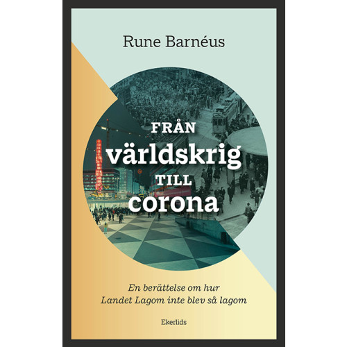 Rune Barnéus Från världskrig till corona : en berättelse om när Landet Lagom inte blev så lagom (bok, danskt band)