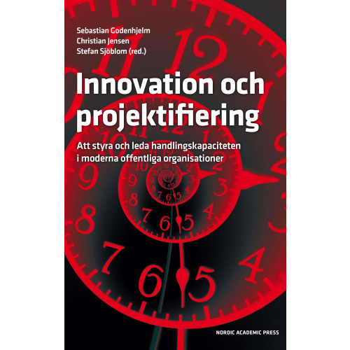 Nordic Academic Press Innovation och projektifiering : att styra och leda handlingskapaciteten i moderna offentliga organisationer (inbunden)