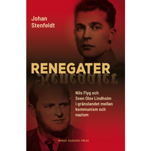 Johan Stenfeldt Renegater : Nils Flyg och Sven Olov Lindholm mellan kommunism och nazism (inbunden)