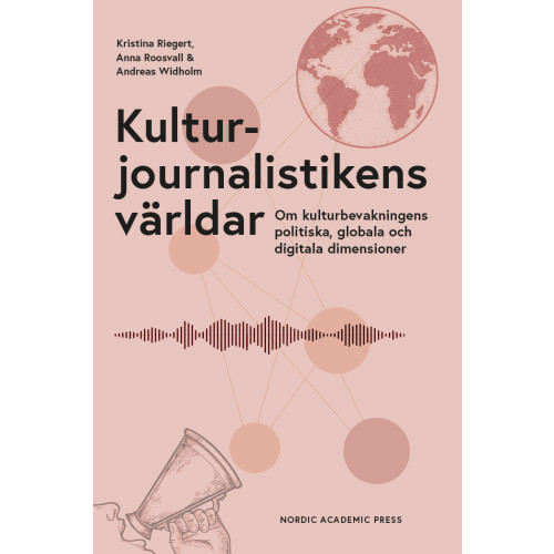 Kristina Riegert Kulturjournalistikens världar : om kulturbevakningens politiska, globala och digitala dimensioner (inbunden)