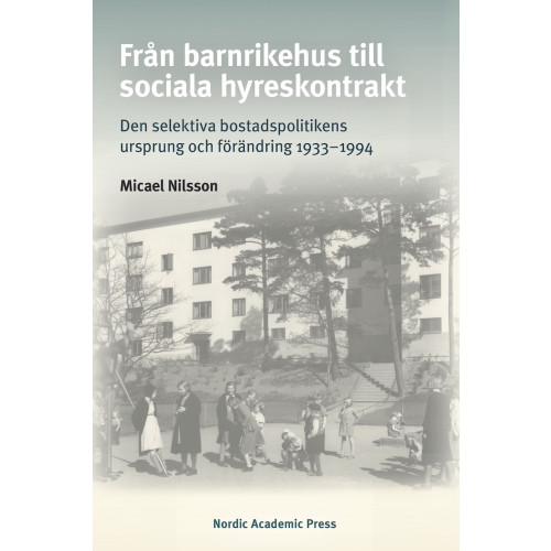 Micael Nilsson Från barnrikehus till sociala hyreskontrakt : den selektiva bostadspolitikens ursprung och förändring 1933-1994 (inbunden)