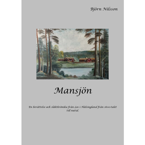 Björn Nilsson Mansjön : en berättelse och släktkrönika från Los i Hälsingland från 1600-talet till nutid (häftad)
