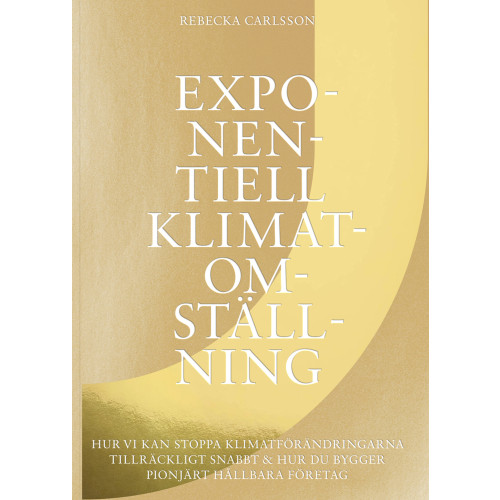 Rebecka Carlsson Exponentiell klimatomställning : hur vi kan stoppa klimatförändringarna tillräckligt snabbt & hur du bygger pionjärt hållbara företag (bok, danskt band)