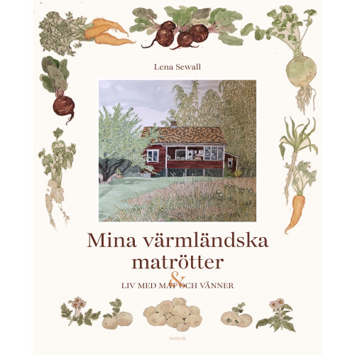 Lena Sewall Mina värmländska matrötter : ett liv med mat och vänner (inbunden)