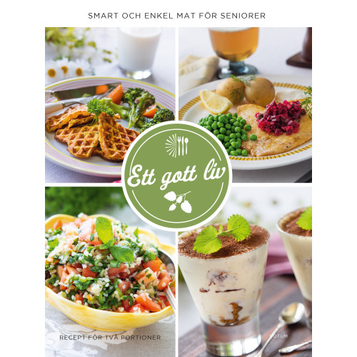 Eleonor Schütt Ett gott liv : smart och enkel mat för seniorer (inbunden)