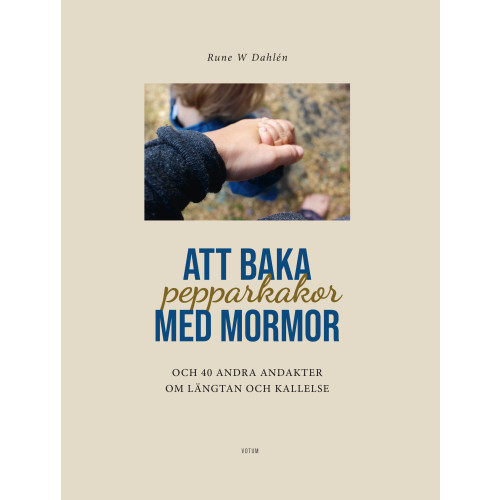 Rune W. Dahlén Att baka pepparkakor med mormor och 40 andra andakter om längtan och kallelse (inbunden)