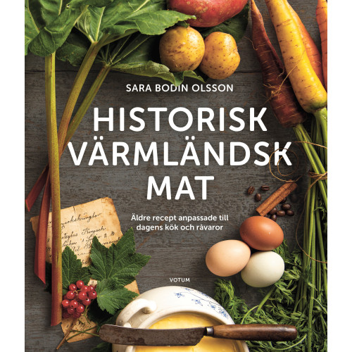 Sara Bodin Olsson Historisk värmländsk mat Äldre recept anpassade till dagens kök och råvaror (inbunden)