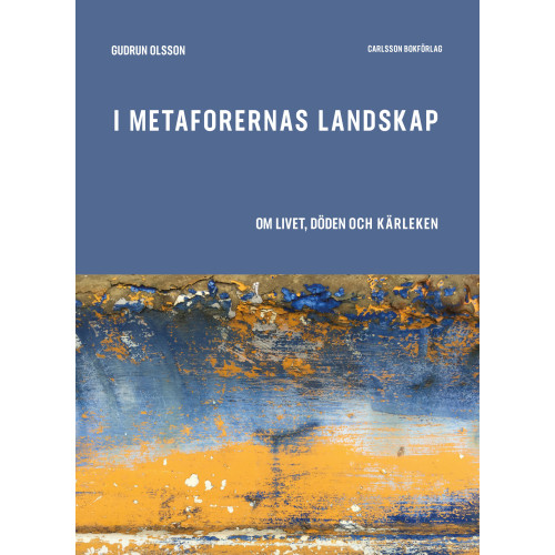 Gudrun Olsson I metaforernas landskap : om livet, döden och kärleken (inbunden)