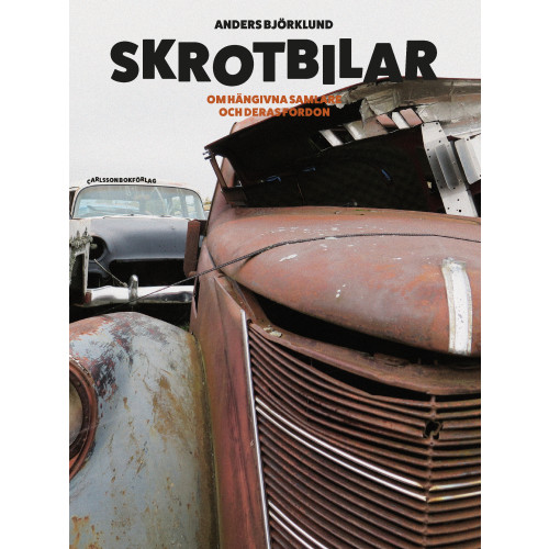 Anders Björklund Skrotbilar : om hängivna samlare och deras fordon (inbunden)