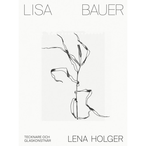Lena Holger Lisa Bauer : tecknare och glaskonstnär (inbunden)