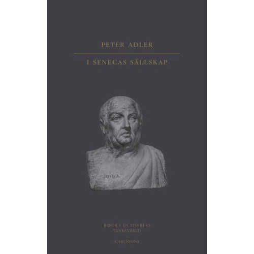 Peter Adler I Senecas sällskap : besök i en stoikers tankevärld (inbunden)