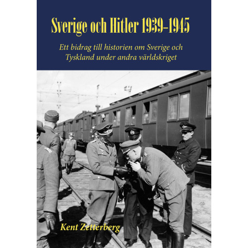 Kent Zetterberg Sverige och Hitler 1939-1945 : ett bidrag till historien om Sverige och Tyskland under andra världskriget (inbunden)