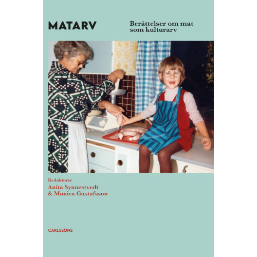 Anita Synnestvedt Matarv : berättelser om mat som kulturarv (inbunden)