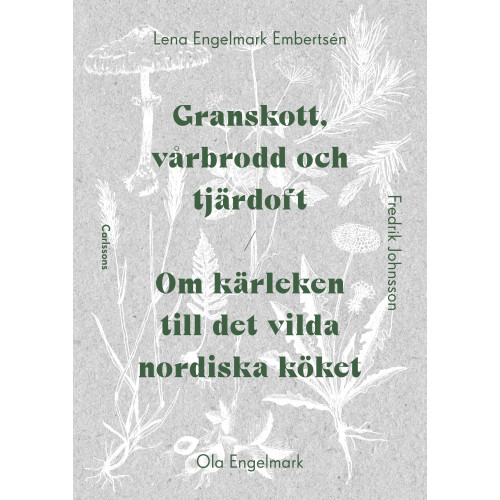 Lena Engelmark Embertsen Granskott, vårbrodd och tjärdoft : om kärleken till det vilda nordiska köket (inbunden)