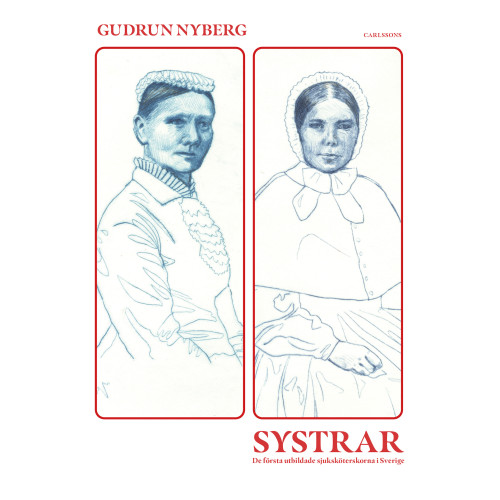 Gudrun Nyberg Systrar : de första utbildade sjuksköterskorna i Sverige (bok, halvklotband)
