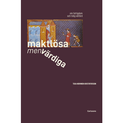 Tuija Nieminen Kristofersson Maktlösa men värdiga : om fattigdom och tidig välfärd från antikens Rom till 1500-talet (inbunden)