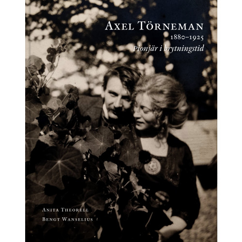 Anita Theorell Axel Törneman 1880-1925 : pionjär i brytningstid (bok, klotband)