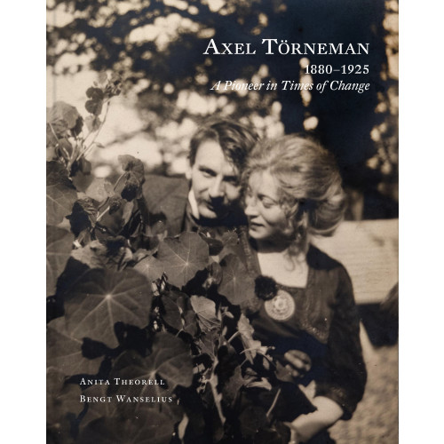 Anita Theorell Axel Törneman 1880-1925 : a pioneer in times of change (bok, klotband, eng)